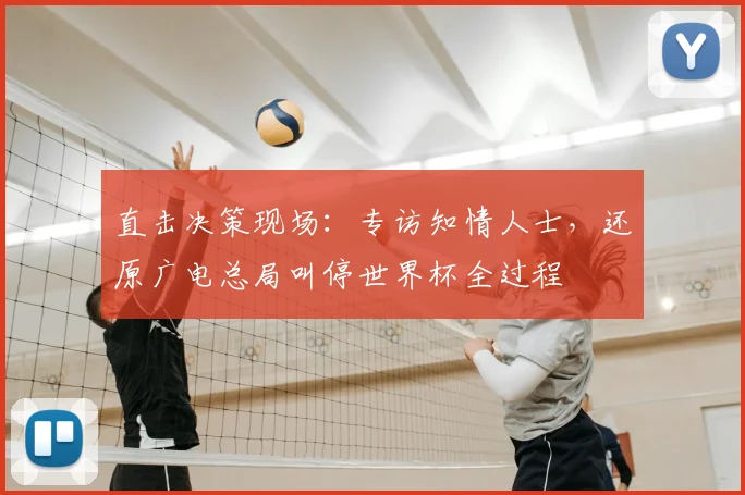 直击决策现场:专访知情人士,还原广电总局叫停世界杯全过程