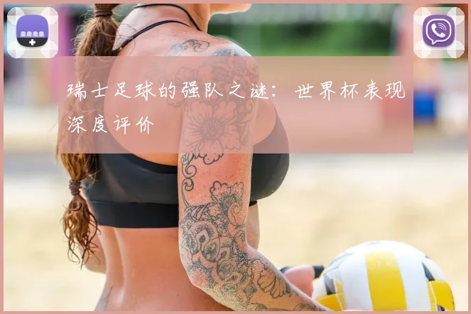 瑞士足球的强队之谜:世界杯表现深度评价
