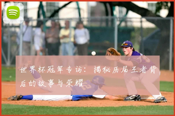世界杯冠军专访:揭秘历届王者背后的故事与荣耀